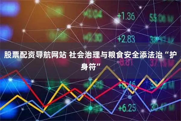 股票配资导航网站 社会治理与粮食安全添法治“护身符”
