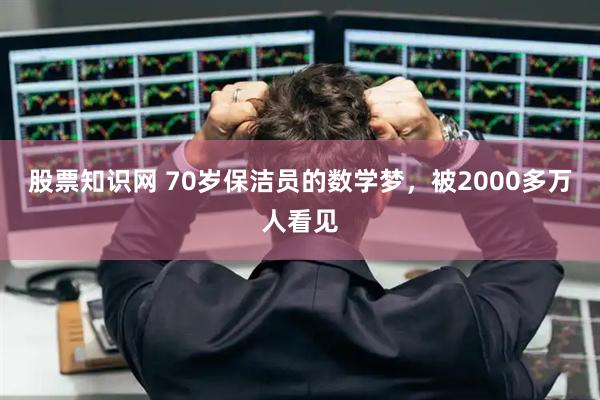 股票知识网 70岁保洁员的数学梦，被2000多万人看见